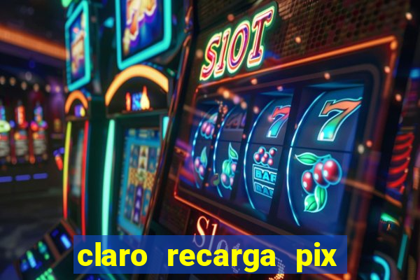 claro recarga pix $10 reais